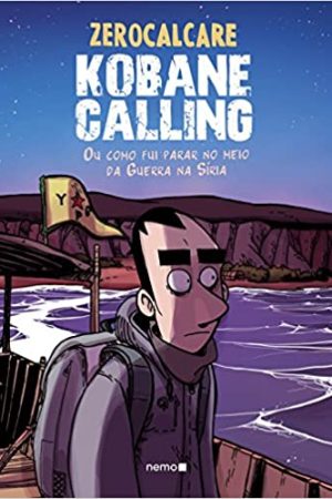 Nemo : Kobane Calling : Ou Como Fui Parar No Meio Da Guerra Da Síria
